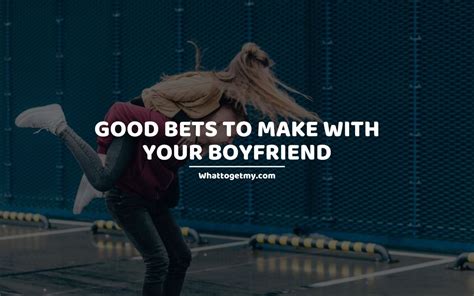fun bets to make with boyfriend|13 Good Bets to Make With Your Boyfriend .